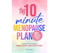 The 10-Minute Menopause Plan: Simple Daily Techniques for Hormonal Balance, Energy and Healthy Eating in Just 10 Minutes a Day