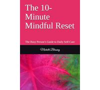 The 10-Minute Mindful Reset: The Busy Person’s Guide to Daily Self-Care
