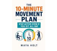 The 10-Minute Movement Plan: Stay Active Even If You Sit All Day
