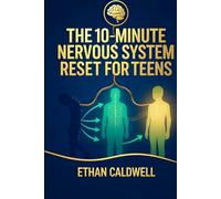 THE 10-MINUTE NERVOUS SYSTEM RESET FOR TEENS: Calm Anxiety, Navigate School & Social Stress, and Take Back Your Brain-in Just 10 Minutes a Day