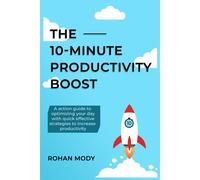 The 10-Minute Productivity Boost - Specially Designed Action Based Quick Book Series: A Guide To Optimizing Your Day With Quick, Effective Strategies ... Productivity (Micro Self-Elevating Series)