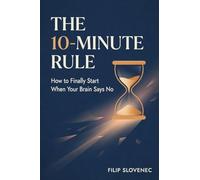 The 10-Minute Rule: How to Finally Start When Your Brain Says No