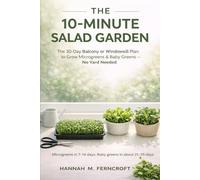 THE 10-MINUTE SALAD GARDEN: The 30-Day Balcony or Windowsill Plan for Busy Moms, Seniors, and Beginners to Grow Microgreens & Baby Greens-No Yard Needed