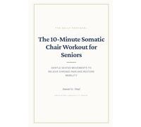 The 10-Minute Somatic Chair Workout for Seniors: Gentle Seated Movements to Relieve Chronic Pain and Restore Mobility