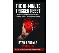 The 10-Minute Trigger Reset: A Tactical Field Manual for ADHD, RSD, Criticism, Conflict, and Emotional Flooding