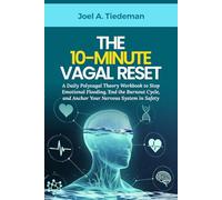 THE 10-MINUTE VAGAL RESET: A Daily Polyvagal Theory Workbook to Stop Emotional Flooding, End the Burnout Cycle, and Anchor Your Nervous System in Safety