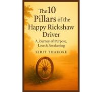 THE 10 PILLARS OF THE HAPPY RICKSHAW DRIVER: Ten simple truths for living a meaningful and joyful life