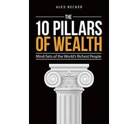 10 Pillars of Wealth by Alex Becker Alex Becker (Auteur)