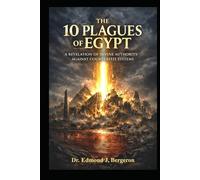The 10 Plagues of Egypt: A Revelation of Divine Authority Against Counterfeit Systems