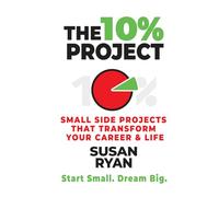 The 10% Project: Small side projects that transform your career and life.
