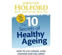 The 10 Secrets Of Healthy Ageing: How to live longer, look younger and feel great Jerome Burne (Auteur)