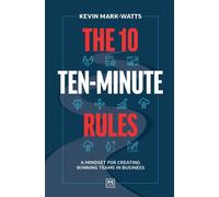 The 10 Ten-Minute Rules A mindset for creating winning teams in business - Kevin Mark-Watts - LID Publishing - ebook (ePub) - Livre