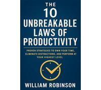 THE 10 UNBREAKABLE LAWS OF PRODUCTIVITY: Proven Strategies to Own Your Time, Eliminate Distractions, and Perform at Your Highest Level