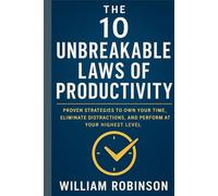 THE 10 UNBREAKABLE LAWS OF PRODUCTIVITY: Proven Strategies to Own Your Time, Eliminate Distractions, and Perform at Your Highest Level
