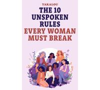 The 10 Unspoken Rules Every Woman Must Break (If You Want A Better Life You Need To Do This Things)
