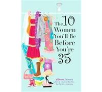 The 10 Women You'll Be Before You're 35 Alison James (Auteur)