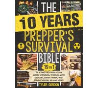 The 10 Years Prepper's Survival Bible: [19 in 1] The Ultimate Encyclopedia of Food Canning & Preserving, Stockpiling, Water Harvesting, Survival Medicine, Worst Scenarios Surviving, and Home Defense