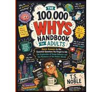 The 100,000 Whys Handbook for Adults: Quick Answers to the Essential Questions You Forgot to Ask (An Exploration of Human Behavior and the Mechanics of the Modern World)