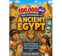 The 100,000 Whys Kid’s Encyclopedia of Ancient Egypt: Exciting Facts and Questions About Pharaohs, Mummies, Pyramids, Hieroglyphics and Ancient Civilizations for Kids