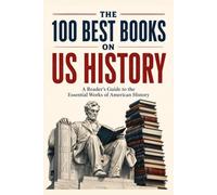 The 100 Best Books on US History: A Reader’s Guide to the Essential Works of American History
