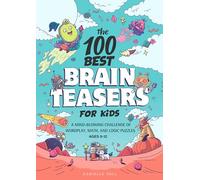 The 100 Best Brain Teasers for Kids: A Mind-Blowing Challenge of Wordplay, Math, and Logic Puzzles