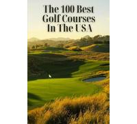 The 100 Best Golf Courses in the USA: A Definitive Journey Through America’s Most Iconic Fairways, Legendary Designs, and Bucket-List Destinations