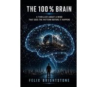 The 100% Brain: A Thriller About a Mind That Sees the Pattern Before It Happens