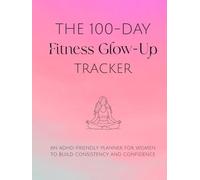 The 100-Day Fitness Glow-up Tracker: An ADHD-Friendly Planner for Women to Build Consistency and Confidence | 100-Day Fitness and Habit Tracker ... Gift | Perfect for Fitness Enthusiasts