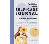 The 100-Day Guided Self-Care Journal: 5-Minute Daily Prompts For Self-Love, Self-Worth, Self-Reflection, Personal Growth, Emotional and Mental Health. Supports Anxiety, Stress, and Burnout Recovery.