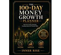 The 100-Day Money Growth Planner: Track Your Income, Spending, Investing Goals and Financial Habits