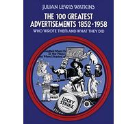 The 100 Greatest Advertisements 1852-1958: Who Wrote Them and What They Did