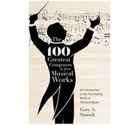 The 100 Greatest Composers And Their Musical Works