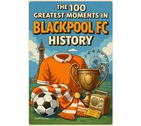 The 100 Greatest Moments in Blackpool FC History