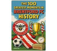 The 100 Greatest Moments in Brentford FC History