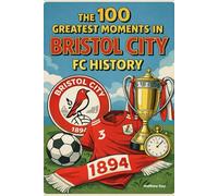 The 100 Greatest Moments in Bristol City FC History