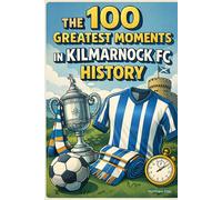 The 100 Greatest Moments in Kilmarnock FC History