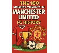 The 100 Greatest Moments in Manchester United History