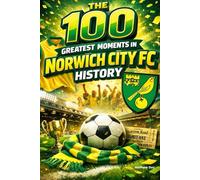 The 100 Greatest Moments in Norwich City FC History