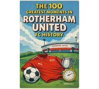 The 100 Greatest Moments in Rotherham United FC History