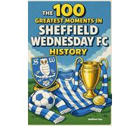 The 100 Greatest Moments in Sheffield Wednesday FC History