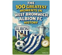 The 100 Greatest Moments in West Bromwich Albion FC History