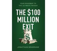 The $100 Million Exit: Your Roadmap To The Ultimate Payday