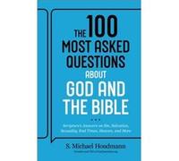 The 100 Most Asked Questions About God and the Bible: Scripture's Answers on Sin, Salvation, Sexuality, End Times, and Heaven