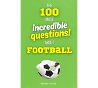 The 100 Most Incredible Questions About Football: A multiple-choice quiz full of humor and surprising football facts!
