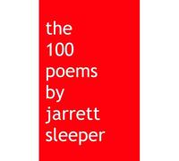 The 100 Poems By Jarrett Sleeper