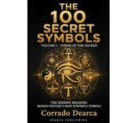 The 100 Secret Symbols: Volume I - Forms of the Sacred