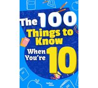 The 100 Things to Know When You’re 10: A fun and engaging book about life for 10-year-olds and pre-teens! Designed to help children aged 10, this book ... perfect gift for 10-year-old boys and girls.