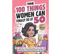 The 100 Things Women Can Finally Do At 50: The Perfect 50th Birthday Gift For Her: A Hilarious & Funny Book Every Woman Needs Entering Their Best Decade Yet (Fun Presents)