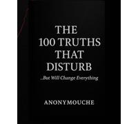The 100 Truths That Disturb: But Will Change Everything