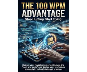 The 100 WPM Advantage: Stop Hunting, Start Flying: Retrain your muscle memory, eliminate the 'hunt and peck,' and double your workplace productivity in just 30 days of practice.